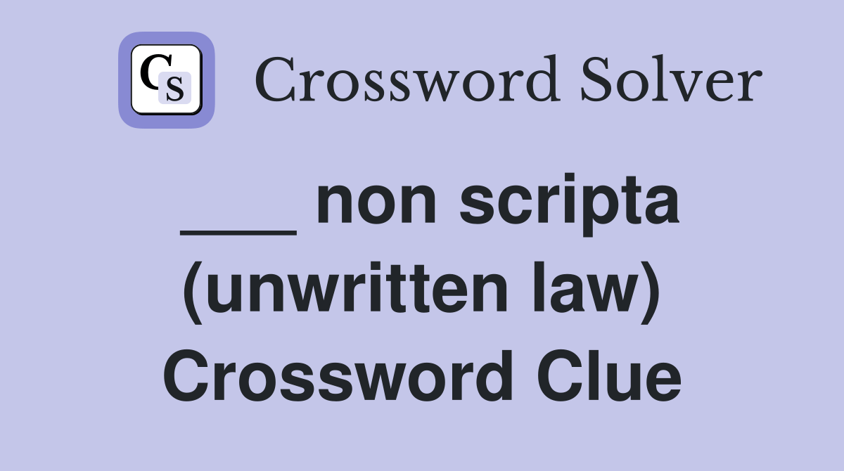 non scripta (unwritten law) Crossword Clue Answers Crossword Solver